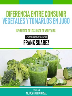 cover image of Diferencia Entre Consumir Vegetales Y Tomarlos En Jugo--Basado En Las Enseñanzas De Frank Suarez